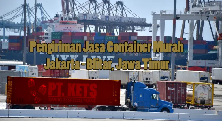 Pengiriman Jasa Container Murah | Jakarta - Blitar, Jawa Timur.